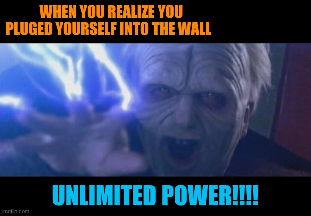 UNILMITED POWER | WHEN YOU REALIZE YOU PLUGED YOURSELF INTO THE WALL; UNLIMITED POWER!!!! | image tagged in unlimited power | made w/ Imgflip meme maker