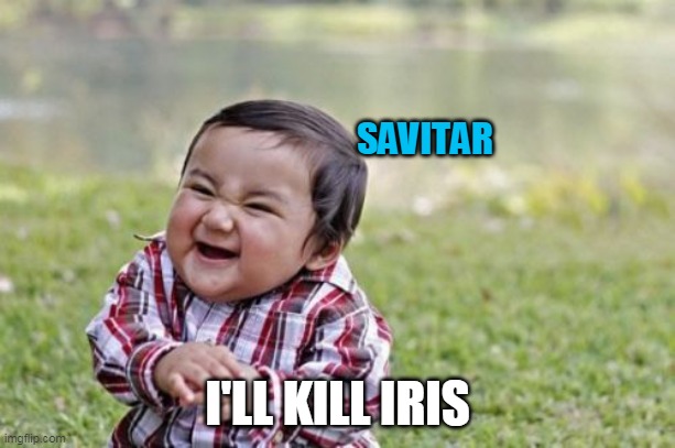 Evil Toddler Meme | SAVITAR; I'LL KILL IRIS | image tagged in memes,evil toddler | made w/ Imgflip meme maker