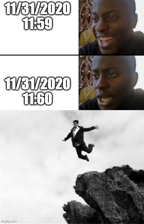 Credit to https://imgflip.com/i/4n396m For the inspiration! | 11/31/2020
11:59; 11/31/2020
11:60 | image tagged in oh yeah oh no,man jumping off a cliff | made w/ Imgflip meme maker