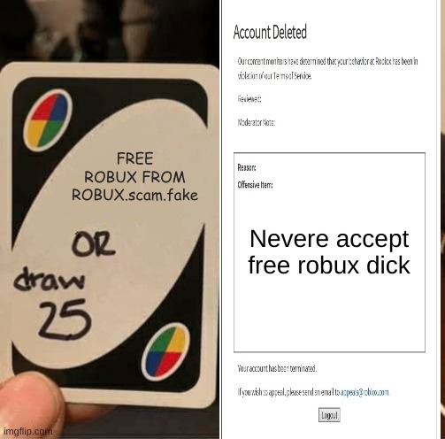 UNO Draw 25 Cards Meme | FREE ROBUX FROM ROBUX.scam.fake; Nevere accept free robux dick | image tagged in memes,uno draw 25 cards | made w/ Imgflip meme maker