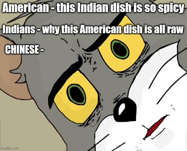 Food American Chinese Indian | American - this Indian dish is so spicy; Indians - why this American dish is all raw; CHINESE - | image tagged in memes,unsettled tom | made w/ Imgflip meme maker