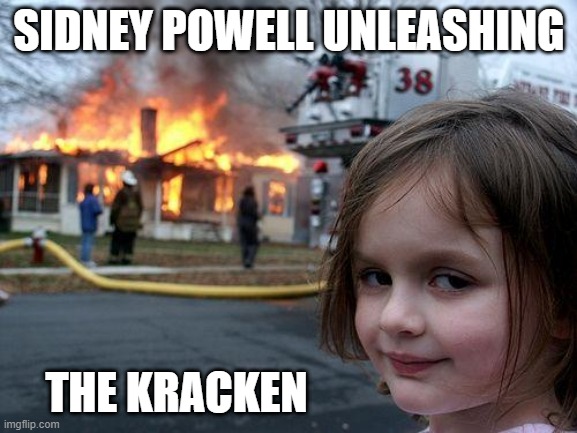 Disaster Girl | SIDNEY POWELL UNLEASHING; THE KRACKEN | image tagged in memes,disaster girl | made w/ Imgflip meme maker