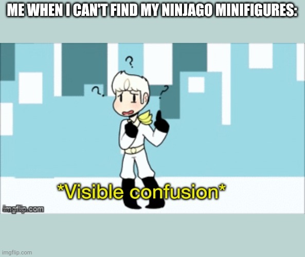 They gon. | ME WHEN I CAN'T FIND MY NINJAGO MINIFIGURES: | image tagged in visible confusion,funny,lego,ninjago,zane | made w/ Imgflip meme maker