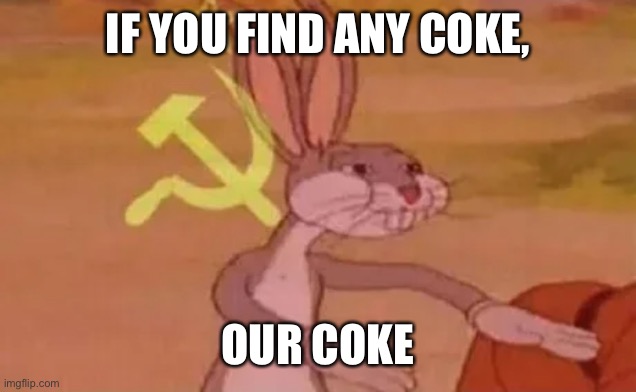 Bugs bunny communist | IF YOU FIND ANY COKE, OUR COKE | image tagged in bugs bunny communist | made w/ Imgflip meme maker