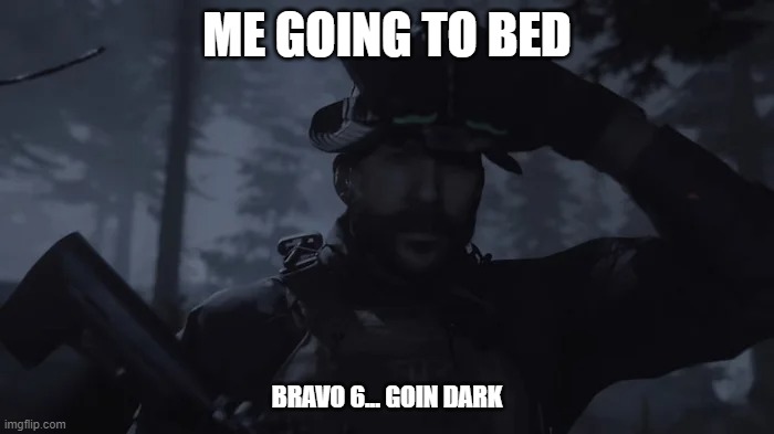 Bravo 6, goin dark | ME GOING TO BED; BRAVO 6... GOIN DARK | image tagged in call of duty | made w/ Imgflip meme maker