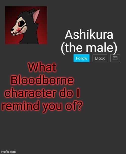 I couldn't think of another question | What Bloodborne character do I remind you of? | image tagged in ashikura's announcement template | made w/ Imgflip meme maker