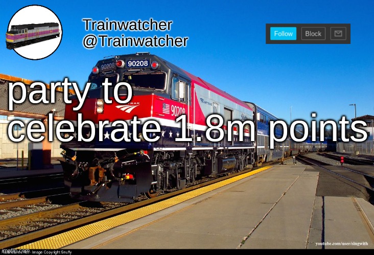 Trainwatcher Announcement 4 | party to celebrate 1.8m points | image tagged in trainwatcher announcement 4 | made w/ Imgflip meme maker