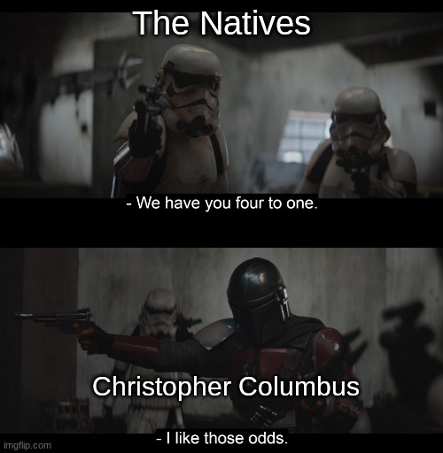 lol. | The Natives; Christopher Columbus | image tagged in four to one | made w/ Imgflip meme maker