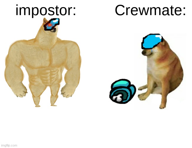 Buff Doge vs. Cheems | impostor:; Crewmate: | image tagged in memes,buff doge vs cheems | made w/ Imgflip meme maker