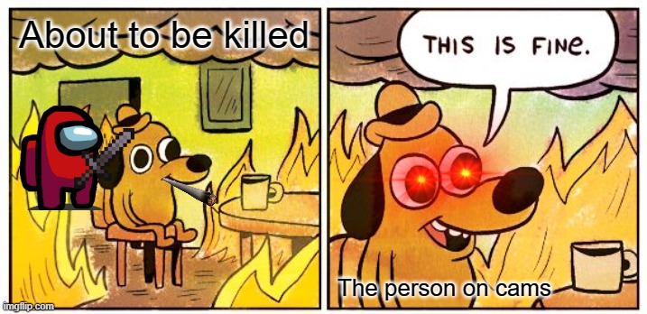 Red do be lookin mad sus tho |  About to be killed; The person on cams | image tagged in memes,this is fine | made w/ Imgflip meme maker