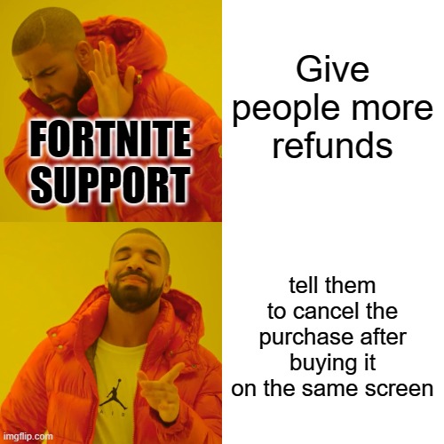 Fortnite Returns | Give people more refunds; FORTNITE SUPPORT; tell them to cancel the purchase after buying it on the same screen | image tagged in memes,drake hotline bling | made w/ Imgflip meme maker