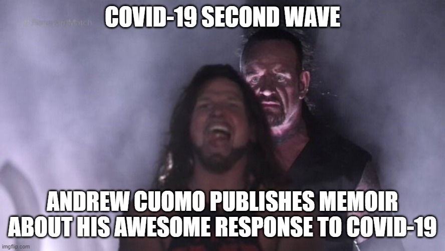 Andrew Cuomo COVID-10 | COVID-19 SECOND WAVE; ANDREW CUOMO PUBLISHES MEMOIR ABOUT HIS AWESOME RESPONSE TO COVID-19 | image tagged in aj styles undertaker | made w/ Imgflip meme maker