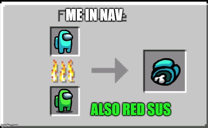 Minecraft furnace |  ME IN NAV; ALSO RED SUS | image tagged in minecraft furnace,among us,minecraft | made w/ Imgflip meme maker