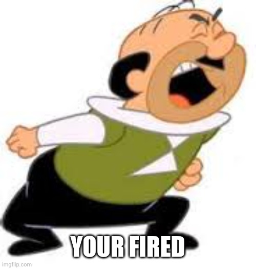 Jepsen Your Fired | YOUR FIRED | image tagged in jepsen your fired | made w/ Imgflip meme maker