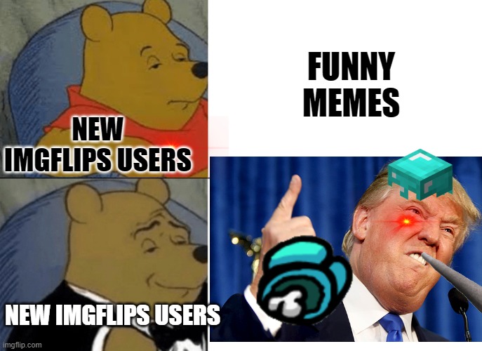 new users | FUNNY MEMES; NEW IMGFLIPS USERS; NEW IMGFLIPS USERS | image tagged in memes,funny memes,dank memes,fun,new users,trend | made w/ Imgflip meme maker