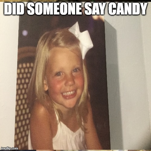 BOOBOO | DID SOMEONE SAY CANDY | image tagged in memes | made w/ Imgflip meme maker