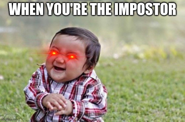Evil Toddler Meme | WHEN YOU'RE THE IMPOSTOR | image tagged in memes,evil toddler | made w/ Imgflip meme maker