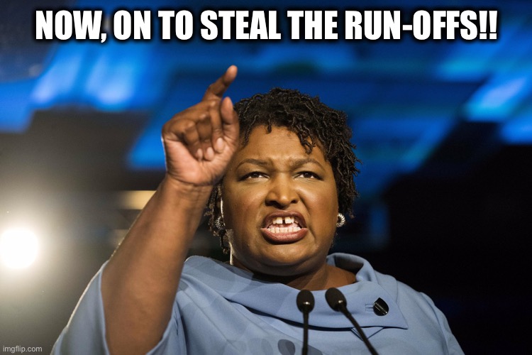 Stacey Abrams | NOW, ON TO STEAL THE RUN-OFFS!! | image tagged in stacey abrams,democrats,georgia,senate,memes | made w/ Imgflip meme maker
