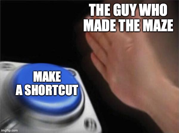 Blank Nut Button Meme | THE GUY WHO MADE THE MAZE MAKE A SHORTCUT | image tagged in memes,blank nut button | made w/ Imgflip meme maker