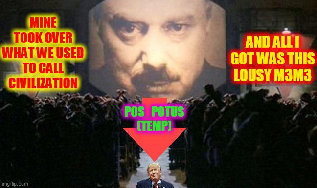 Big brother  | MINE TOOK OVER
WHAT WE USED
TO CALL CIVILIZATION AND ALL I
GOT WAS THIS
LOUSY M3M3 POS_POTUS
(TEMP) | image tagged in big brother | made w/ Imgflip meme maker