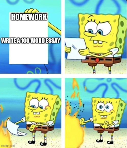 Spongebob yeet | HOMEWORK; WRITE A 100 WORD ESSAY | image tagged in spongebob yeet | made w/ Imgflip meme maker