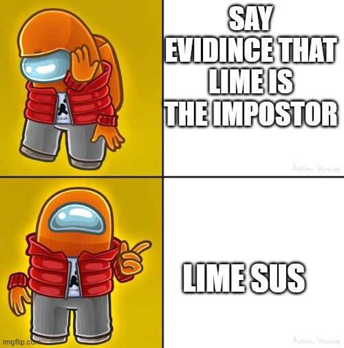 Among us Drake | SAY EVIDINCE THAT LIME IS THE IMPOSTOR; LIME SUS | image tagged in among us drake | made w/ Imgflip meme maker