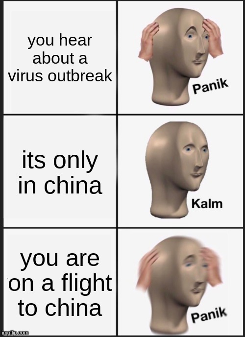 Panik Kalm Panik | you hear about a virus outbreak; its only in china; you are on a flight to china | image tagged in memes,panik kalm panik | made w/ Imgflip meme maker