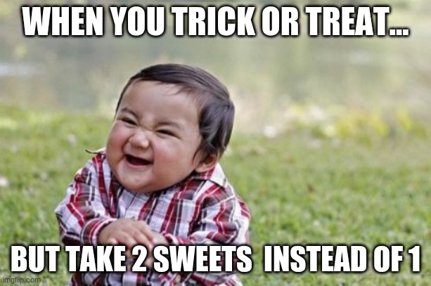 Evil Toddler | WHEN YOU TRICK OR TREAT... BUT TAKE 2 SWEETS  INSTEAD OF 1 | image tagged in memes,evil toddler | made w/ Imgflip meme maker