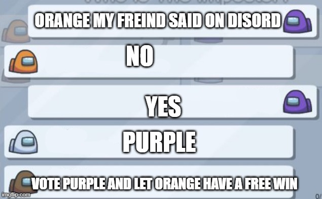 among us chat | ORANGE MY FREIND SAID ON DISORD; NO; YES; PURPLE; VOTE PURPLE AND LET ORANGE HAVE A FREE WIN | image tagged in among us chat | made w/ Imgflip meme maker