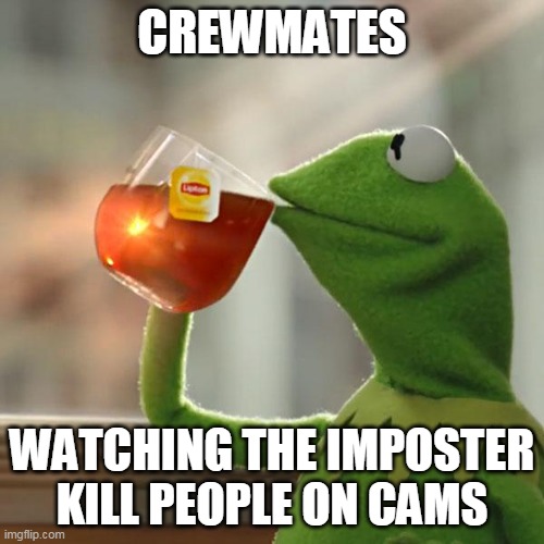 But That's None Of My Business | CREWMATES; WATCHING THE IMPOSTER KILL PEOPLE ON CAMS | image tagged in memes,but that's none of my business,kermit the frog | made w/ Imgflip meme maker