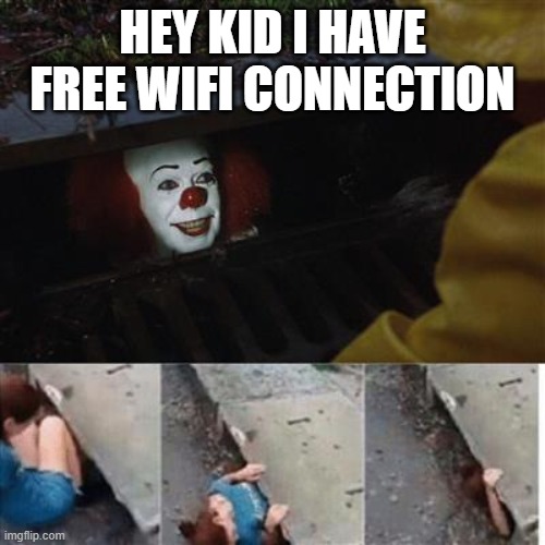 ooh, free wifi :D | HEY KID I HAVE FREE WIFI CONNECTION | image tagged in pennywise in sewer | made w/ Imgflip meme maker