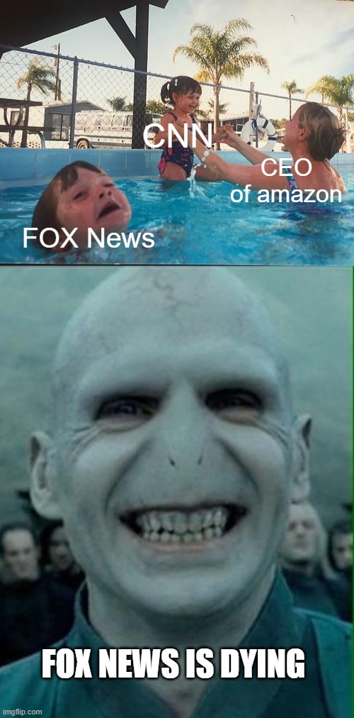 CNN; CEO of amazon; FOX News; FOX NEWS IS DYING | image tagged in drowning kid in the pool,voldemort grin,fox news,cnn sucks | made w/ Imgflip meme maker