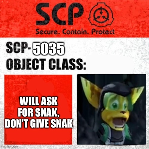 SCP Label Template: Keter | 5035; WILL ASK FOR SNAK, DON’T GIVE SNAK | image tagged in scp label template keter | made w/ Imgflip meme maker