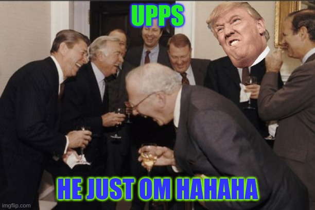 Laughing Men In Suits | UPPS; HE JUST OM HAHAHA | image tagged in memes,laughing men in suits | made w/ Imgflip meme maker