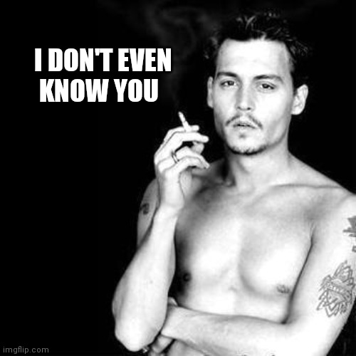 Happy Birthday from Johnny Depp | I DON'T EVEN
     KNOW YOU | image tagged in happy birthday from johnny depp | made w/ Imgflip meme maker