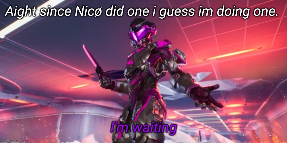 How well do you know me | Aight since Nicø did one i guess im doing one. | image tagged in i'm waiting | made w/ Imgflip meme maker