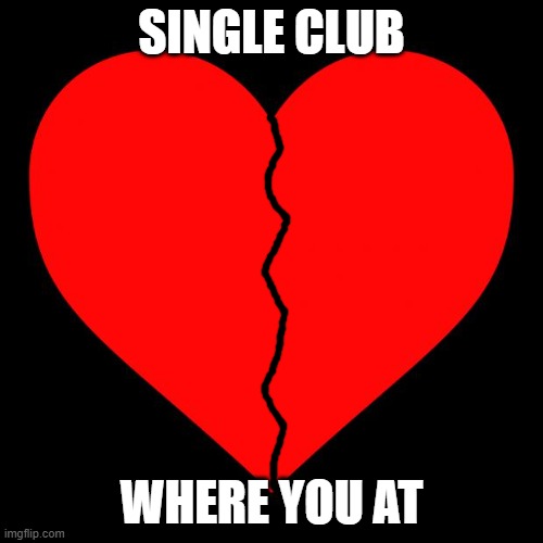 Heart | SINGLE CLUB; WHERE YOU AT | image tagged in heart | made w/ Imgflip meme maker
