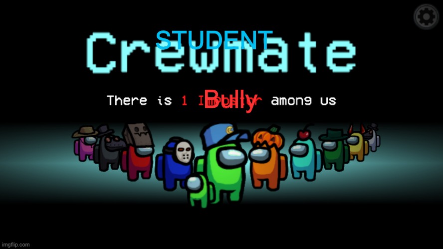 School us | STUDENT; Bully | image tagged in among us crewmate | made w/ Imgflip meme maker
