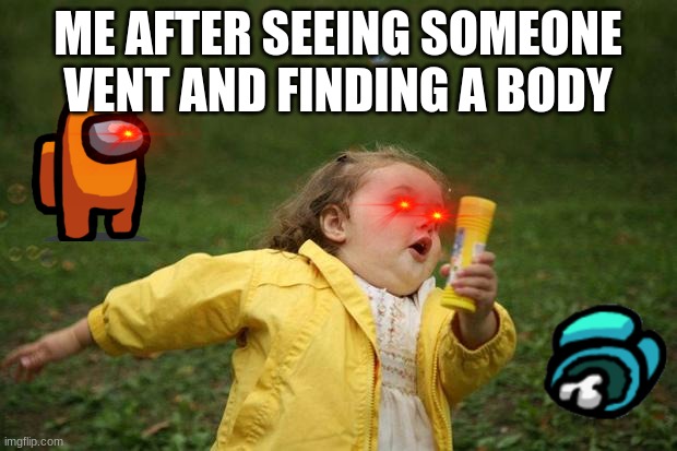 its all fun and games till they close the door on the body | ME AFTER SEEING SOMEONE VENT AND FINDING A BODY | image tagged in girl running,among us | made w/ Imgflip meme maker