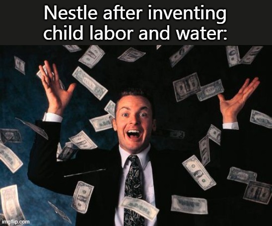 $$ | Nestle after inventing child labor and water: | image tagged in memes,money man | made w/ Imgflip meme maker