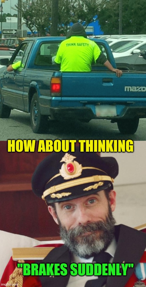 Think first | HOW ABOUT THINKING; "BRAKES SUDDENLY" | image tagged in captain obvious,safety first,not safe for work,dumbasses,funny memes | made w/ Imgflip meme maker