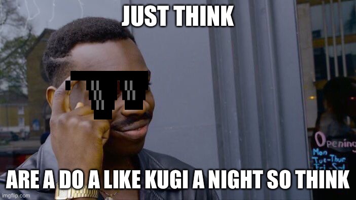 Roll Safe Think About It Meme | JUST THINK; ARE A DO A LIKE KUGI A NIGHT SO THINK | image tagged in memes,roll safe think about it | made w/ Imgflip meme maker