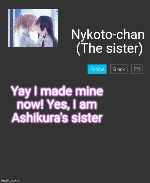 Yay | Yay I made mine now! Yes, I am Ashikura's sister | image tagged in nykoto's announcement template | made w/ Imgflip meme maker