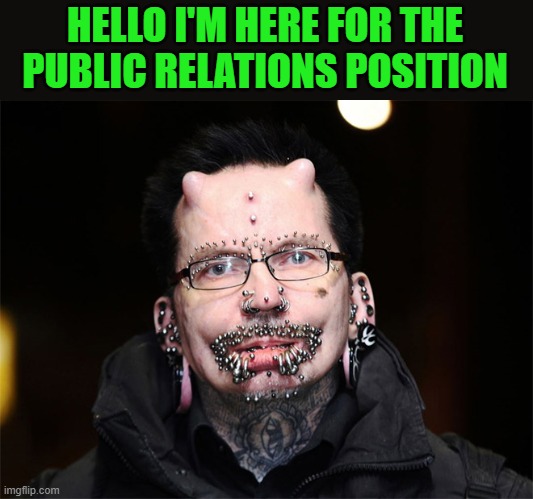 job app | HELLO I'M HERE FOR THE PUBLIC RELATIONS POSITION | made w/ Imgflip meme maker