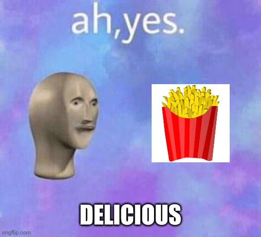 Ah yes | DELICIOUS | image tagged in ah yes | made w/ Imgflip meme maker