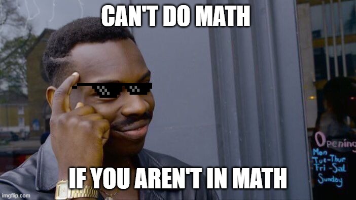Roll Safe Think About It Meme | CAN'T DO MATH; IF YOU AREN'T IN MATH | image tagged in memes,roll safe think about it | made w/ Imgflip meme maker