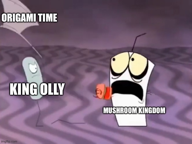 Master Shake meeting Jerry and his axe | ORIGAMI TIME; KING OLLY; MUSHROOM KINGDOM | image tagged in master shake meeting jerry and his axe | made w/ Imgflip meme maker