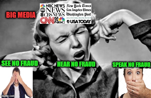 Big Media: Nothing to See Here | BIG MEDIA; SPEAK NO FRAUD; SEE NO FRAUD; HEAR NO FRAUD | image tagged in election 2020,joe biden,election fraud | made w/ Imgflip meme maker