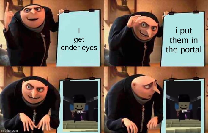Hey ####### | I get ender eyes; i put them in the portal | image tagged in memes,gru's plan | made w/ Imgflip meme maker