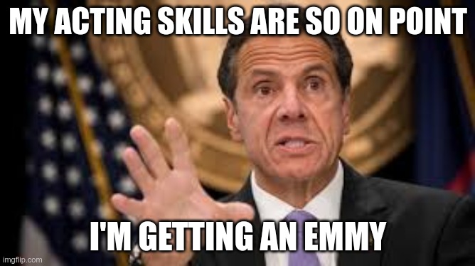 Professional Actor | MY ACTING SKILLS ARE SO ON POINT; I'M GETTING AN EMMY | image tagged in gov cuomo,need a job,i suck,corrupt politician | made w/ Imgflip meme maker